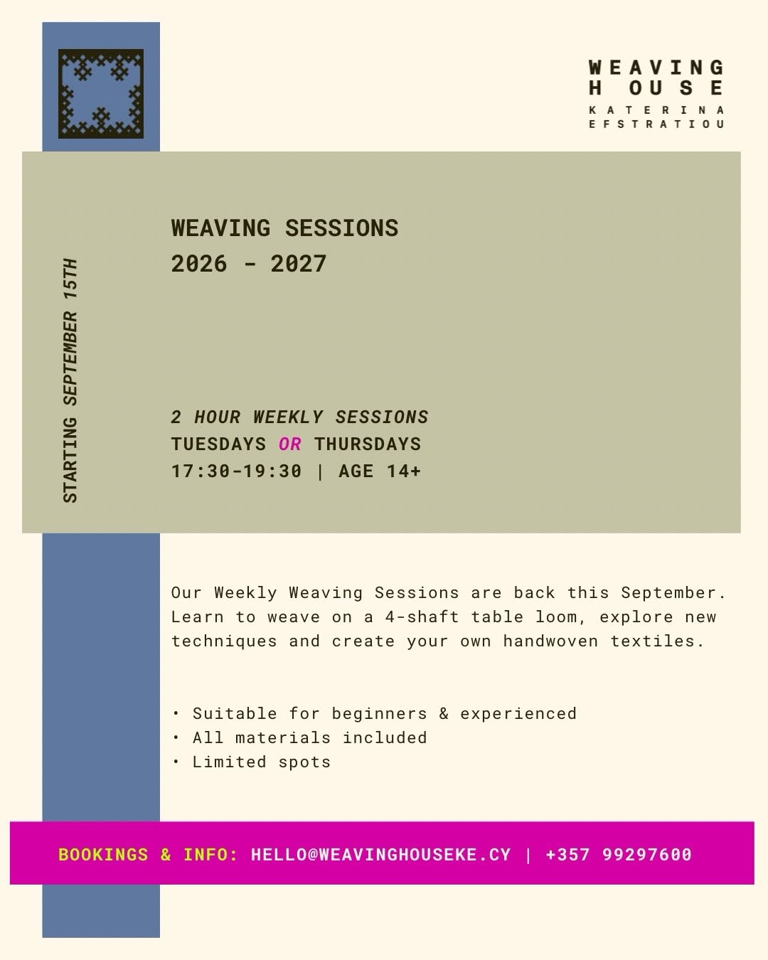 May be a graphic of floor plan and text that says "ل* WEAVING H OU OUSE S S E K KATERINA EFSTRATIOU A1T WEAVINGSESSIONS WEAVING SESSIONS 2026-2027 2027 2026 2 HOUR WEEKLY SESSIONS TUESDAYS OR THURSDAYS 17:30-19:30 I AGE 14+ STARTING Our Weekly Weaving Sessions are back this September. Learn to weave on a 4-shaft table loom, explore new techniques and create your own handwoven textiles. Suitable for beginners & •All materials included •Limited spots experienced BOOKINGS & INFO: HELLO@WEAVINGHOUSEKE.C +357 99297600"