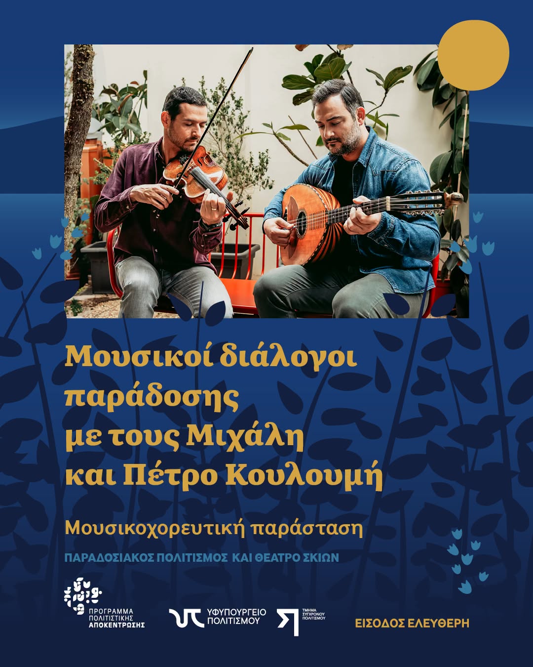 May be an image of one or more people and text that says "Μουσικοί διάλογοι παράδοσης με τους Μιχάλη και Πέτρο Κουλουμή Μουσικοχορευτική παράσταση ΠΑΡΑΔΟΣΙΑΚΟΣΠΟΛΙΤΙΣΜΟΣ ΠΑΡΑΔΟΣΙΑΚΟΣ ΠΟΛΙΤΙΣΜΟΣ ΚΑΙ EATPO ΣΚΙΩΝ श্री nporPAmmA ΣΘΝΤΙΣΤΙΚΗΣ ΑΠΟΚΕΝΤΡΩΣΗΣ UT ΠΟΛΙΤΙΣΜΟΥ ΥΦΥΠΟΥΡΓΕΙΟ η .) MFuLVOn ΕΙΣΟΔΟΣ ΕΛΕΥΘΕΡΗ"