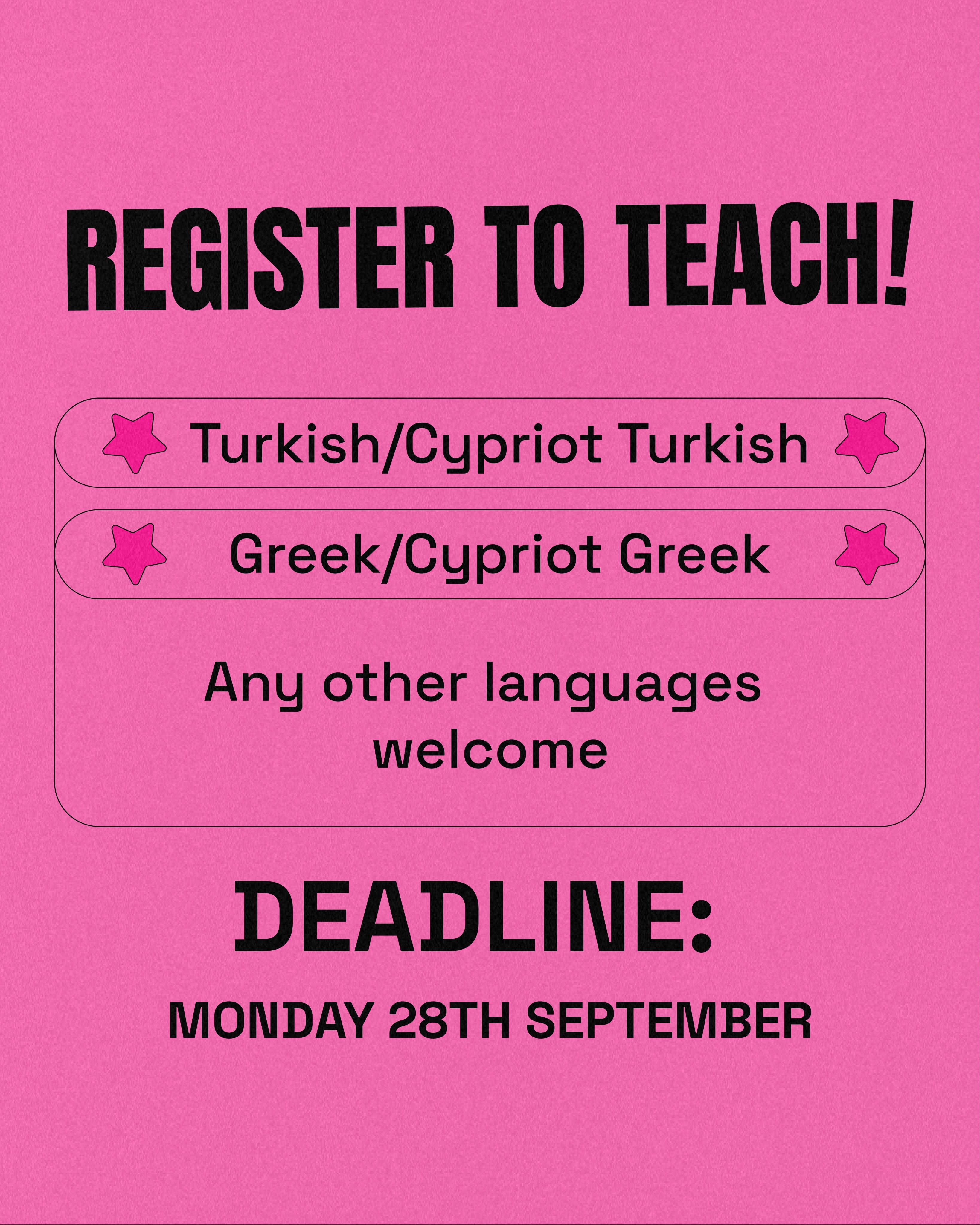 May be an image of text that says "REGISTER TO TEACH! Turkish/Cypriot Turkish/ Turkish Greek/Cypriot Cypriot Greek Greek/ Any other languages welcome DEADLINE: MONDAY 28TH SEPTEMBER"